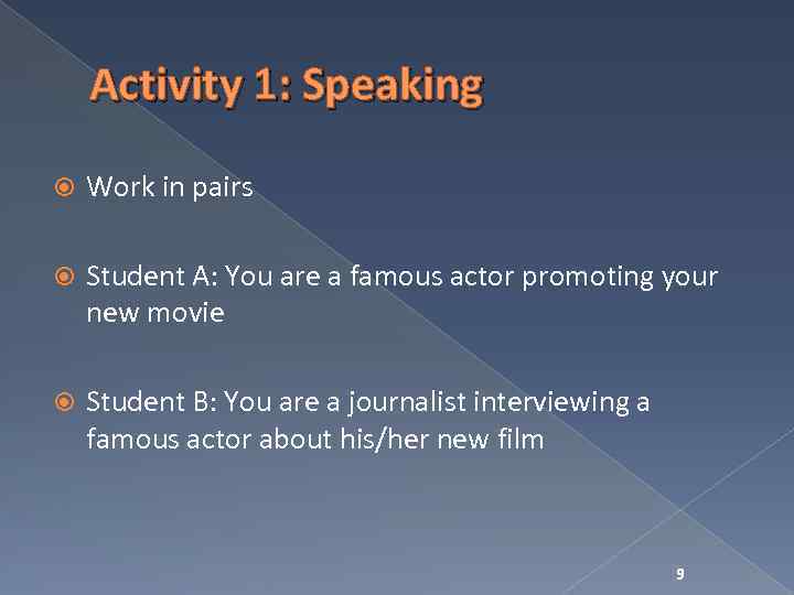 Activity 1: Speaking Work in pairs Student A: You are a famous actor promoting