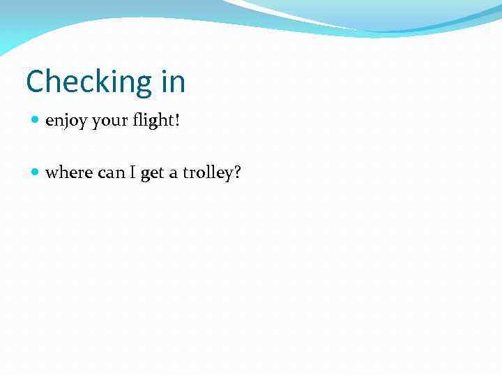Checking in enjoy your flight! where can I get a trolley? 