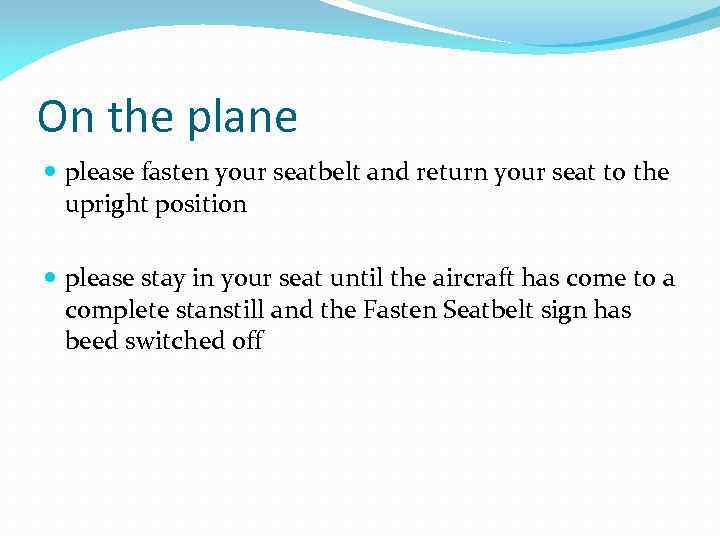 On the plane please fasten your seatbelt and return your seat to the upright