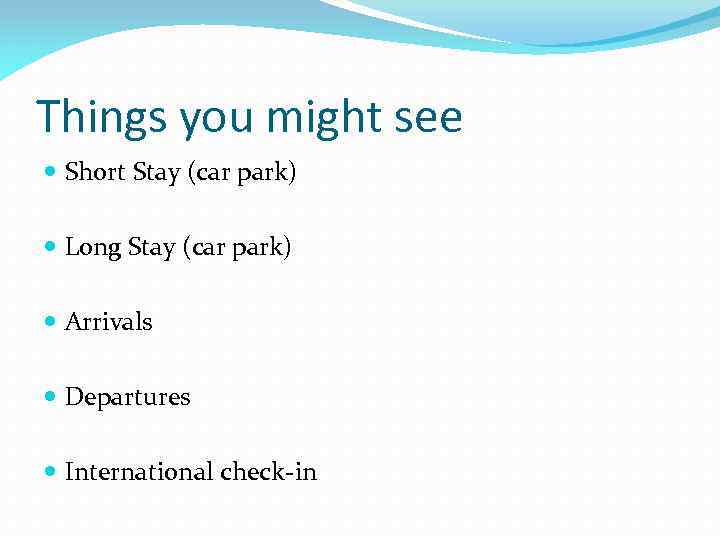 Things you might see Short Stay (car park) Long Stay (car park) Arrivals Departures