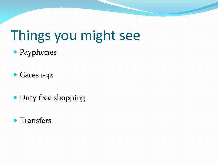 Things you might see Payphones Gates 1 -32 Duty free shopping Transfers 