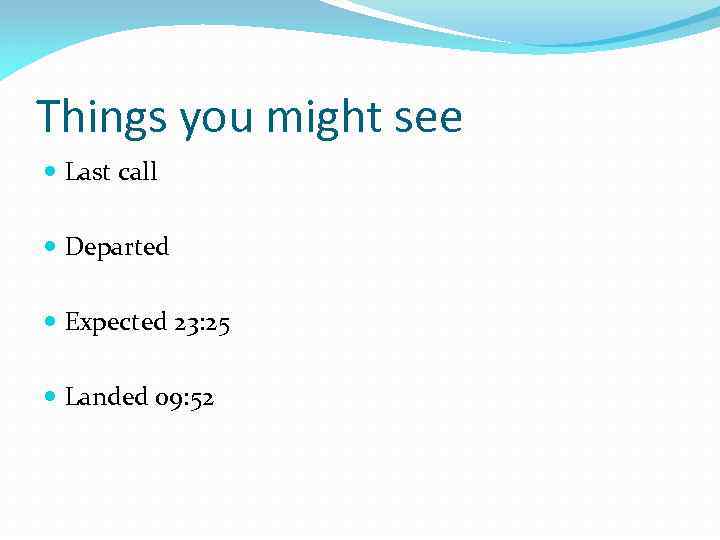 Things you might see Last call Departed Expected 23: 25 Landed 09: 52 