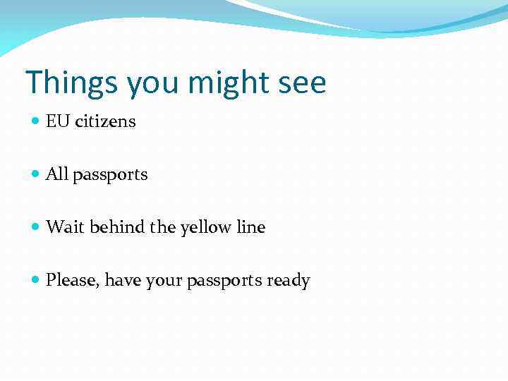 Things you might see EU citizens All passports Wait behind the yellow line Please,