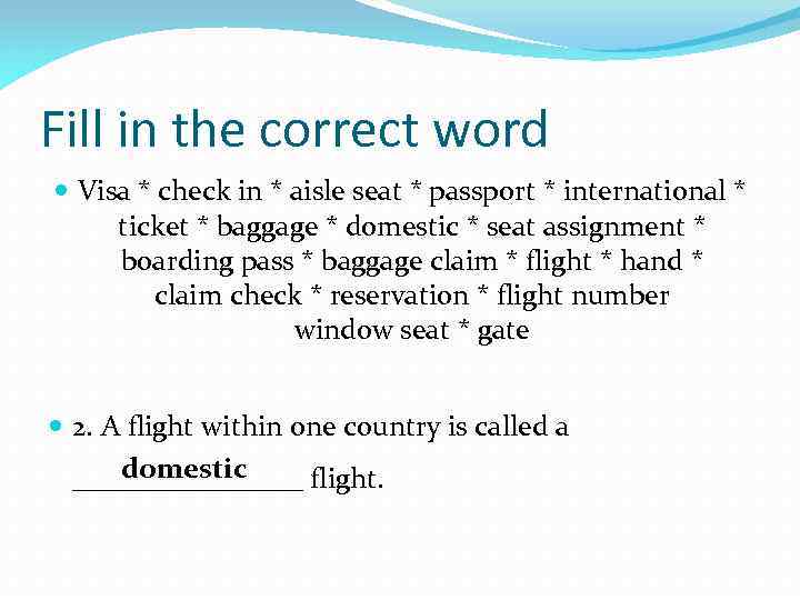 Fill in the correct word Visa * check in * aisle seat * passport