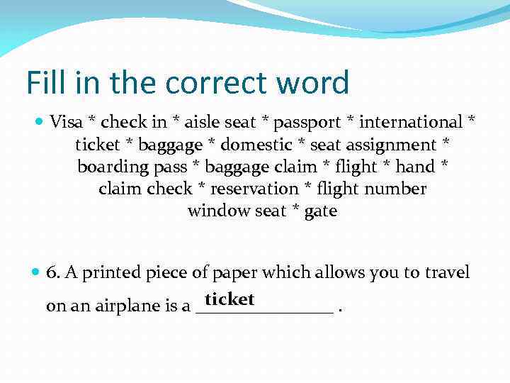 Fill in the correct word Visa * check in * aisle seat * passport
