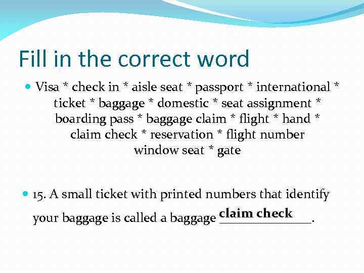 Fill in the correct word Visa * check in * aisle seat * passport