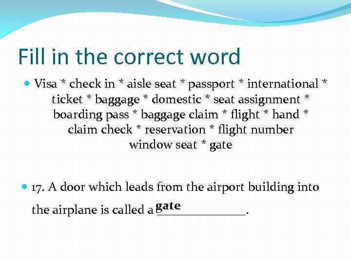 Fill in the correct word Visa * check in * aisle seat * passport