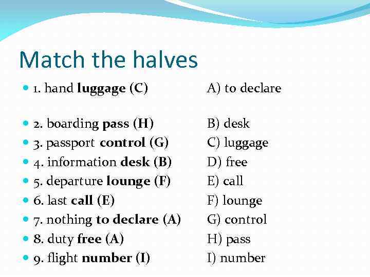 Match the halves 1. hand luggage (C) 2. boarding pass (H) 3. passport control