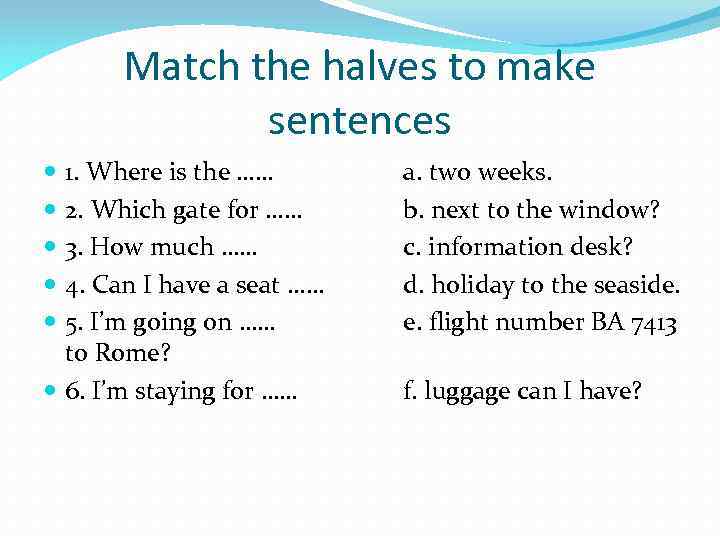 Match the halves to make sentences 1. Where is the …… 2. Which gate