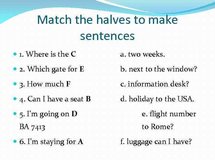 Match the halves to make sentences 1. Where is the C a. two weeks.