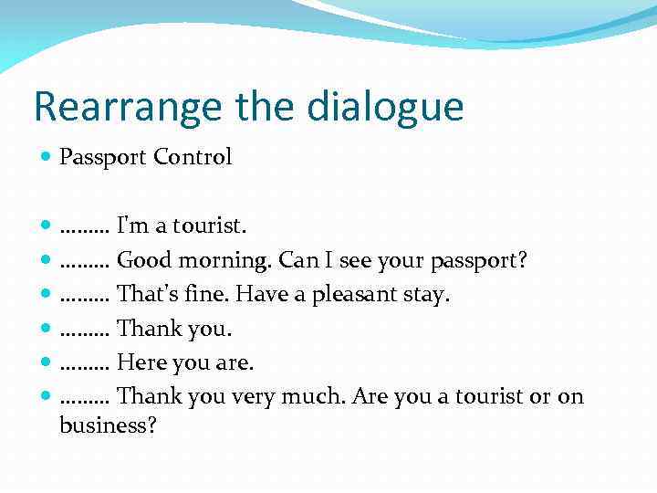Rearrange the dialogue Passport Control ……… I'm a tourist. ……… Good morning. Can I