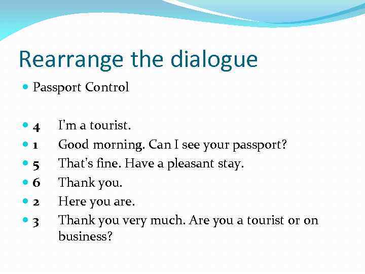 Rearrange the dialogue Passport Control 4 1 5 6 2 3 I'm a tourist.