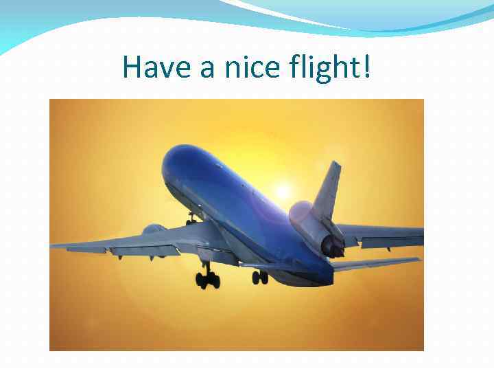 Have a nice flight! 