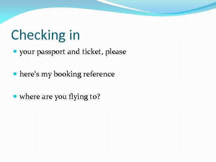 Checking in your passport and ticket, please here‘s my booking reference where are you