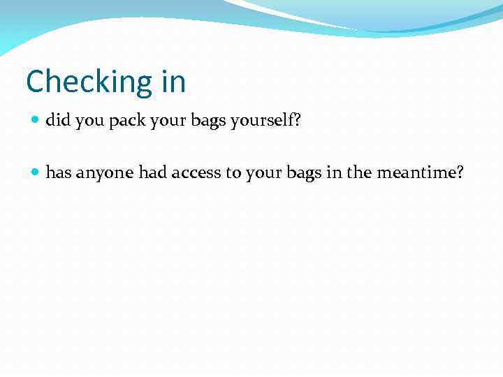 Checking in did you pack your bags yourself? has anyone had access to your