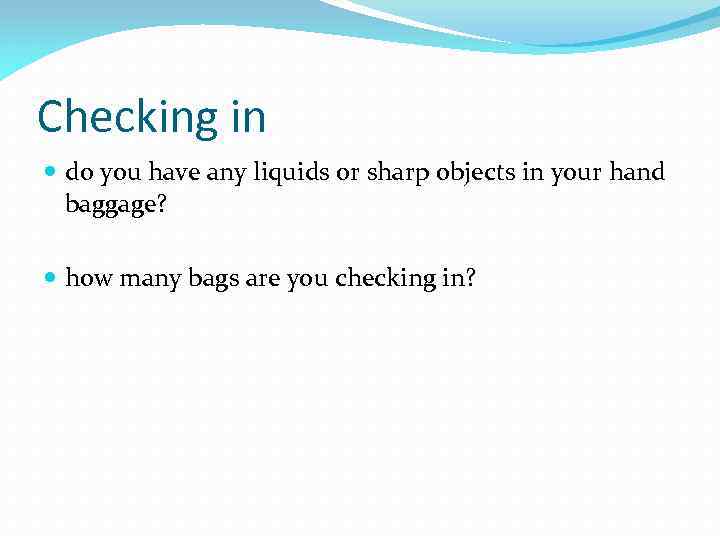 Checking in do you have any liquids or sharp objects in your hand baggage?