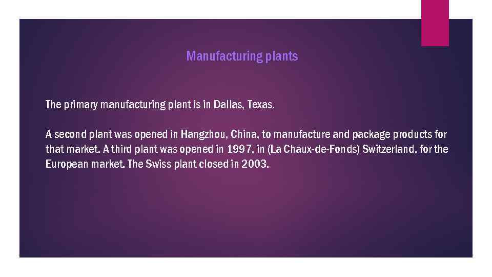 Manufacturing plants The primary manufacturing plant is in Dallas, Texas. A second plant was