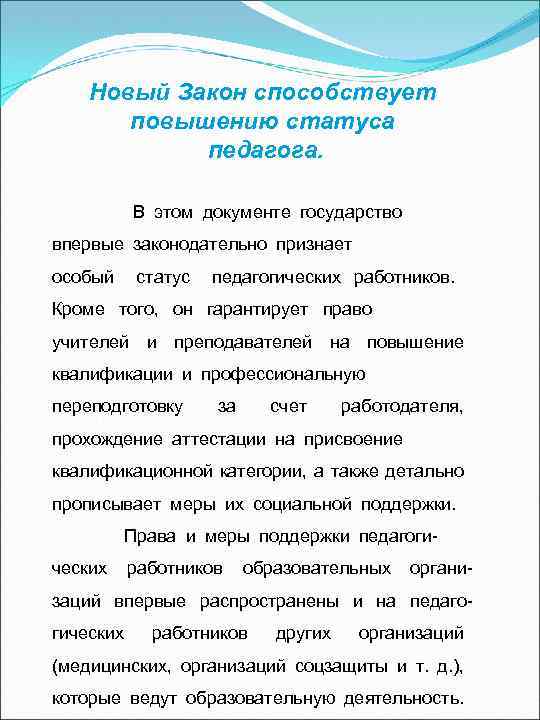 Новый Закон способствует повышению статуса педагога.  В этом документе государство  впервые законодательно признает  особый  статус  педагогических  работников.   Кроме 