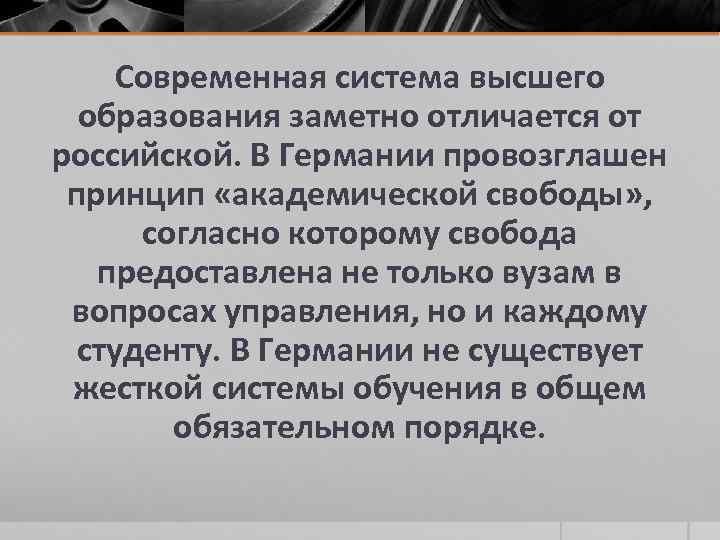 Современная система высшего образования заметно отличается от российской. В Германии провозглашен принцип «академической свободы»