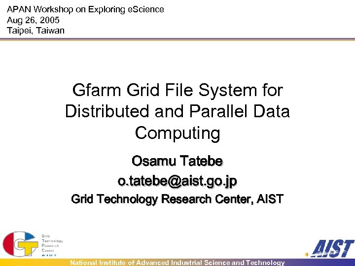 APAN Workshop on Exploring e. Science Aug 26, 2005 Taipei, Taiwan Gfarm Grid File