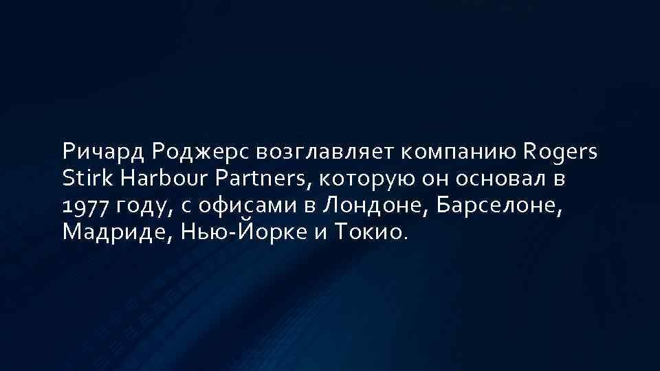 Ричард Роджерс возглавляет компанию Rogers Stirk Harbour Partners, которую он основал в 1977 году,