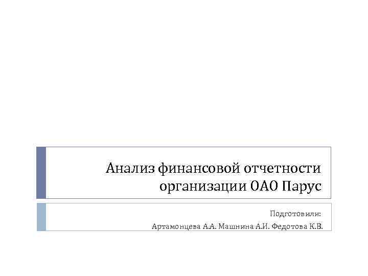 Анализ финансовой отчетности организации ОАО Парус Подготовили: Артамонцева А. А. Машнина А. И. Федотова