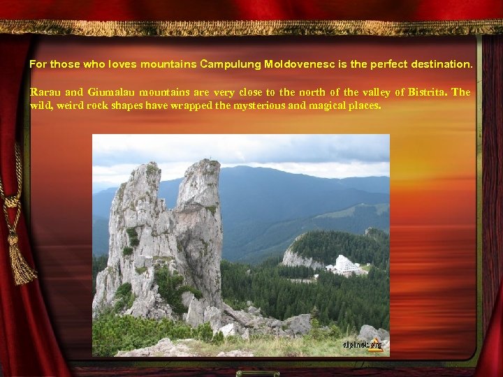 For those who loves mountains Campulung Moldovenesc is the perfect destination. Rarau and Giumalau