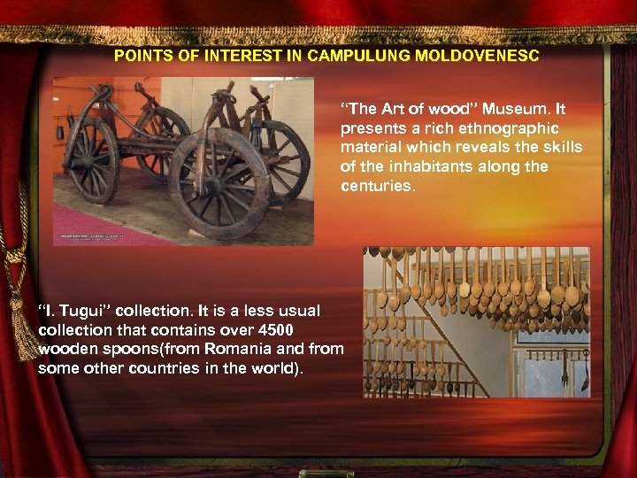 POINTS OF INTEREST IN CAMPULUNG MOLDOVENESC “The Art of wood” Museum. It presents a