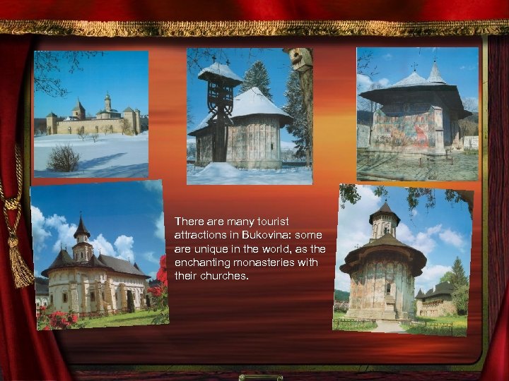 There are many tourist attractions in Bukovina: some are unique in the world, as