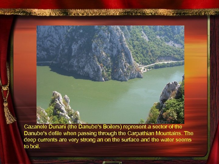Cazanele Dunarii (the Danube's Boilers) represent a sector of the Danube's defile when passing