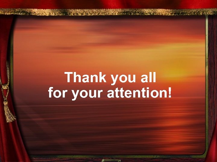 Thank you all for your attention! 