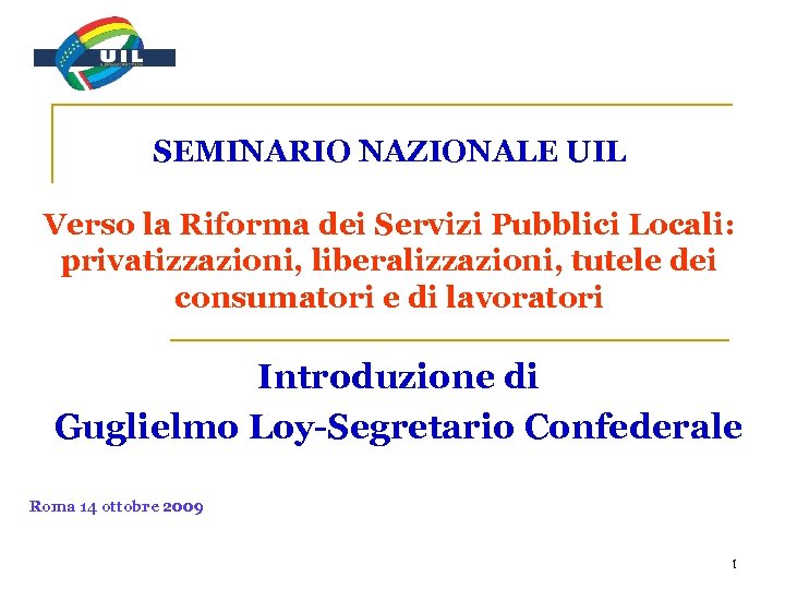 SEMINARIO NAZIONALE UIL Verso la Riforma dei Servizi Pubblici Locali: privatizzazioni, liberalizzazioni, tutele dei