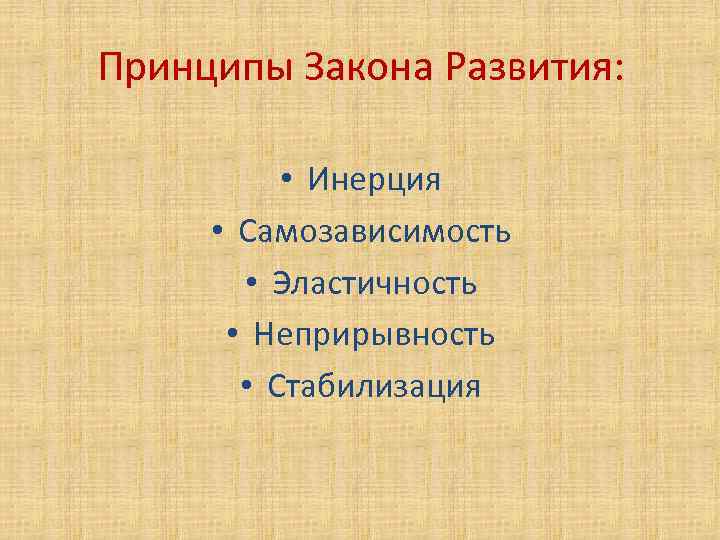 Принципы Закона Развития: • Инерция • Самозависимость • Эластичность • Неприрывность • Стабилизация 