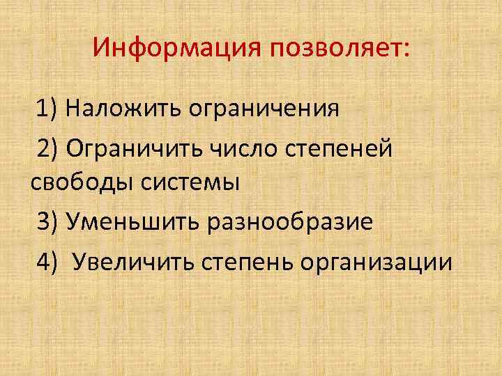 Информация позволяет: 1) Наложить ограничения 2) Ограничить число степеней свободы системы 3) Уменьшить разнообразие