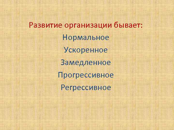 Развитие организации бывает: Нормальное Ускоренное Замедленное Прогрессивное Регрессивное 