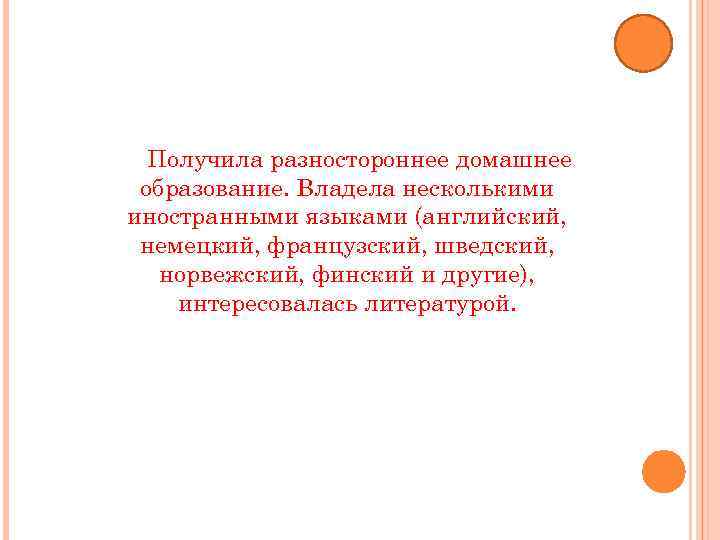 Получила разностороннее домашнее образование. Владела несколькими иностранными языками (английский, немецкий, французский, шведский, норвежский, финский