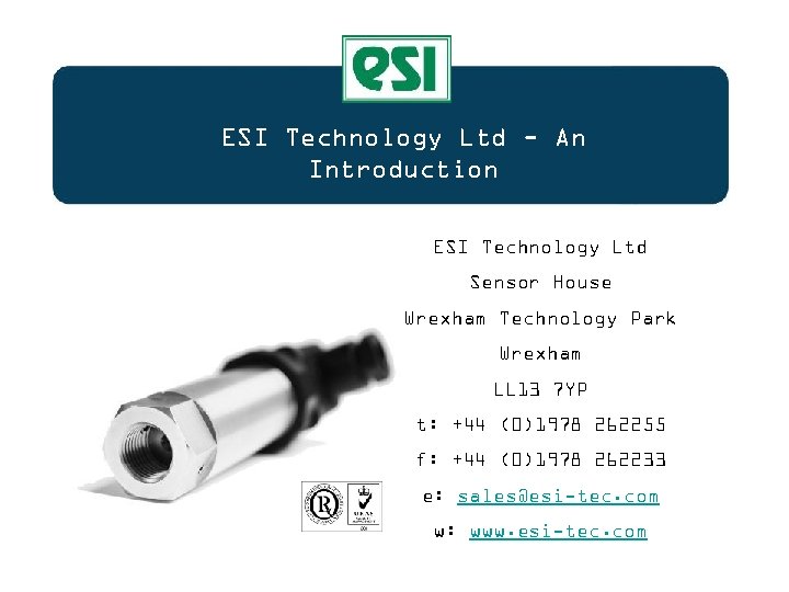 ESI Technology Ltd- An Introduction ESI Technology Ltd Sensor House Wrexham Technology Park Wrexham