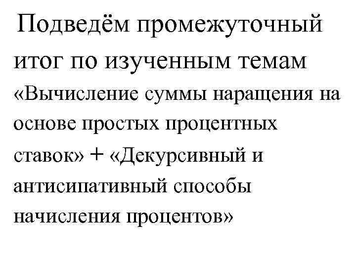 Подведём промежуточный итог по изученным темам «Вычисление суммы наращения на основе простых процентных ставок»
