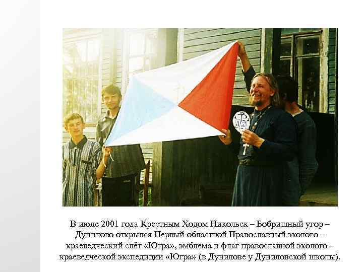 В июле 2001 года Крестным Ходом Никольск – Бобришный угор – Дунилово открылся Первый