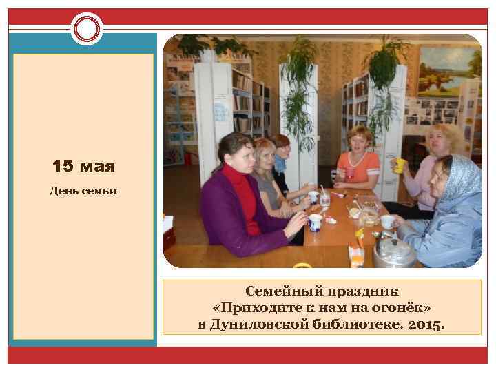 15 мая День семьи Семейный праздник «Приходите к нам на огонёк» в Дуниловской библиотеке.