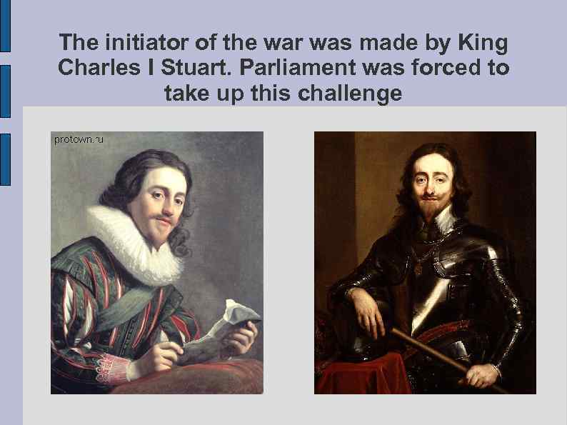 The initiator of the war was made by King Charles I Stuart. Parliament was