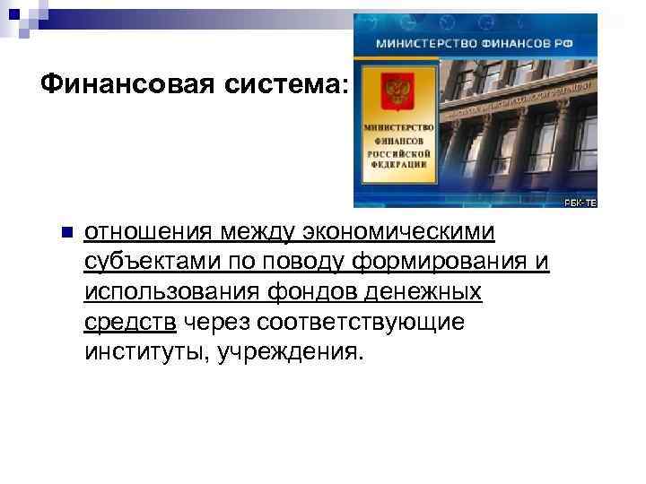 Финансовая система: n отношения между экономическими субъектами по поводу формирования и использования фондов денежных