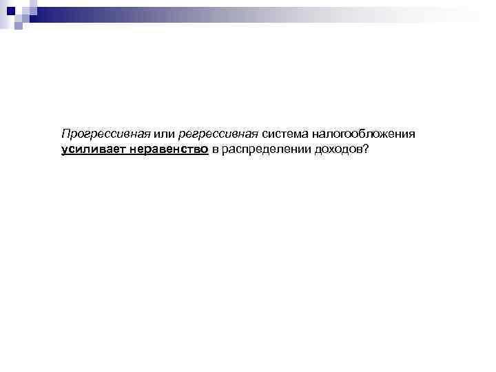 Прогрессивная или регрессивная система налогообложения усиливает неравенство в распределении доходов? 