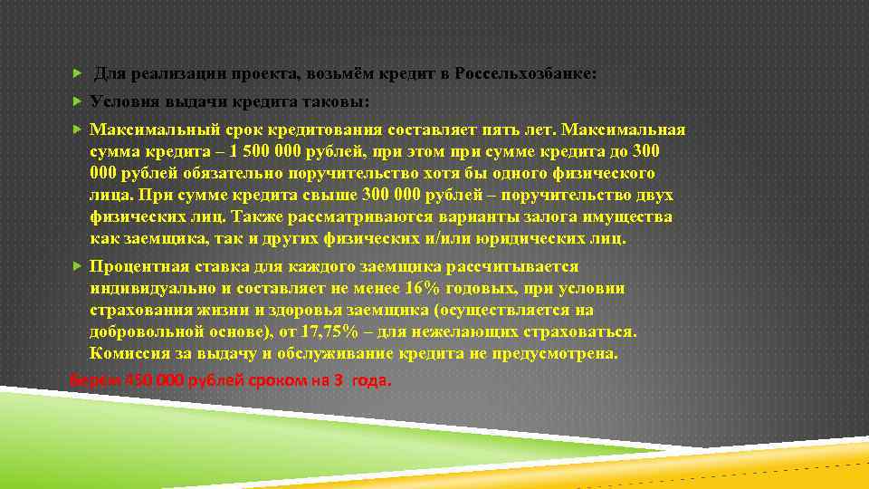  Для реализации проекта, возьмём кредит в Россельхозбанке: Условия выдачи кредита таковы: Максимальный срок