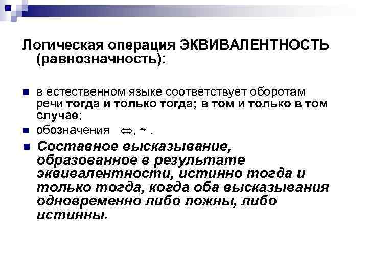 Логическая операция ЭКВИВАЛЕНТНОСТЬ (равнозначность): n n n в естественном языке соответствует оборотам речи тогда