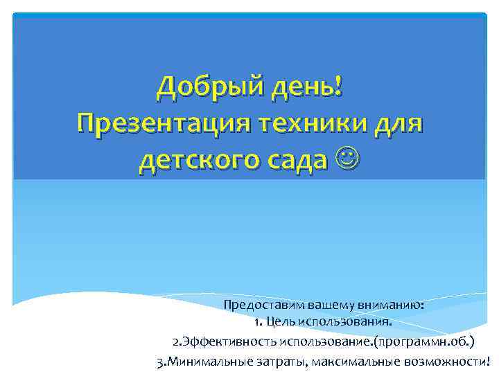 Добрый день! Презентация техники для детского сада Предоставим вашему вниманию: 1. Цель использования. 2.