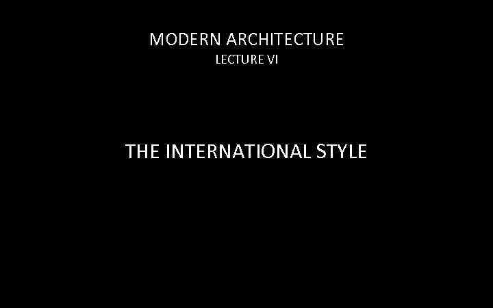 MODERN ARCHITECTURE LECTURE VI THE INTERNATIONAL STYLE 