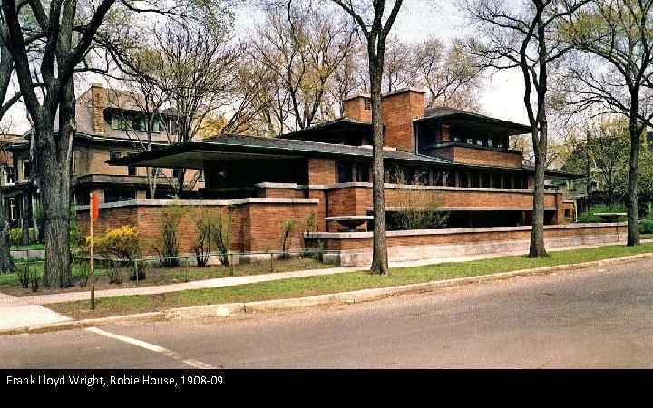 Frank Lloyd Wright, Robie House, 1908 -09 