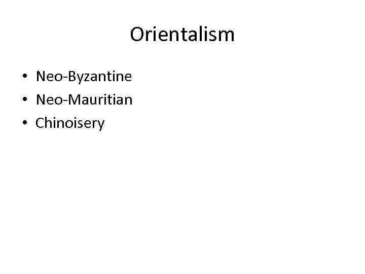 Orientalism • Neo-Byzantine • Neo-Mauritian • Chinoisery 