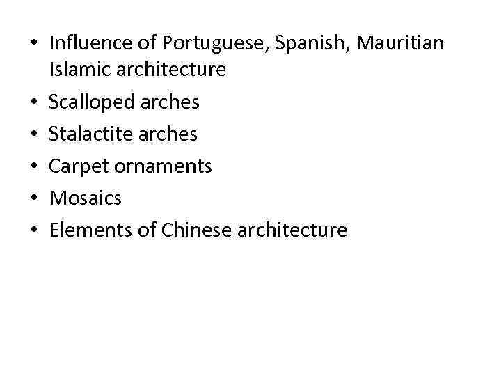  • Influence of Portuguese, Spanish, Mauritian Islamic architecture • Scalloped arches • Stalactite
